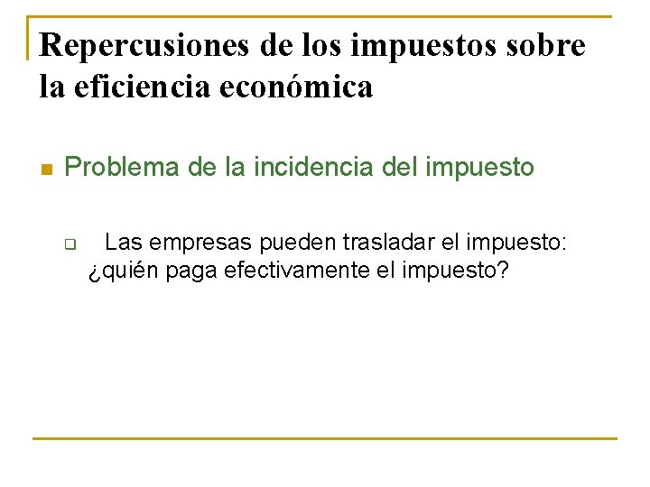 Repercusiones de los impuestos sobre la eficiencia económica n Problema de la incidencia del