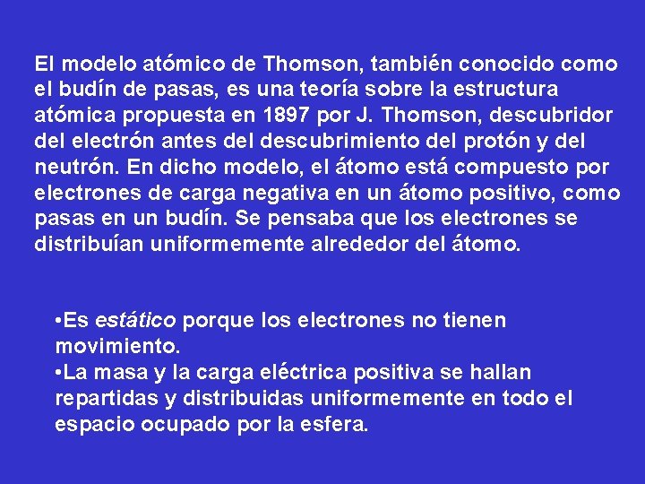 El modelo atómico de Thomson, también conocido como el budín de pasas, es una