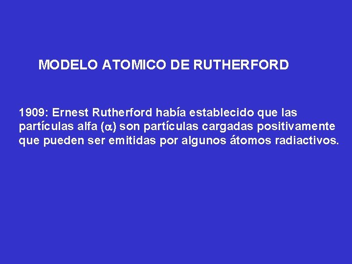 MODELO ATOMICO DE RUTHERFORD 1909: Ernest Rutherford había establecido que las partículas alfa (