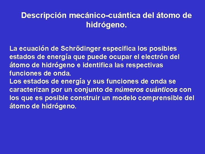 Descripción mecánico-cuántica del átomo de hidrógeno. La ecuación de Schrödinger especifica los posibles estados