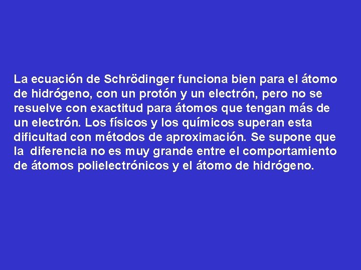 La ecuación de Schrödinger funciona bien para el átomo de hidrógeno, con un protón