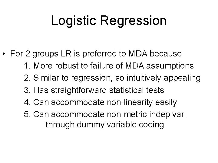 Logistic Regression • For 2 groups LR is preferred to MDA because 1. More