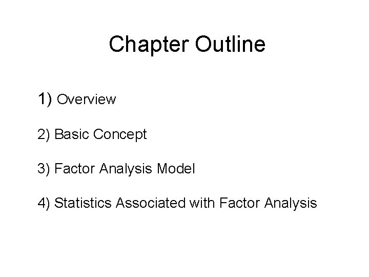 Chapter Outline 1) Overview 2) Basic Concept 3) Factor Analysis Model 4) Statistics Associated