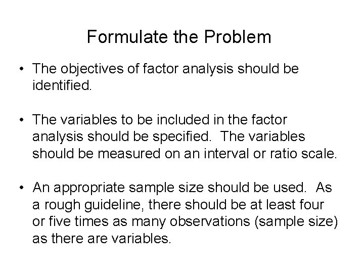 Formulate the Problem • The objectives of factor analysis should be identified. • The