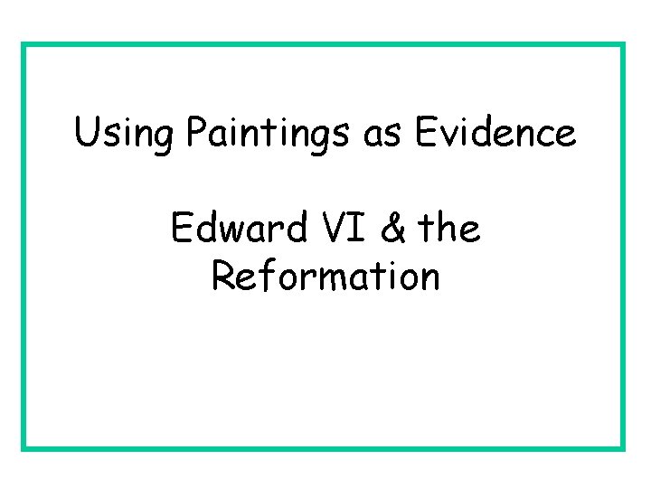 Using Paintings as Evidence Edward VI & the Reformation 
