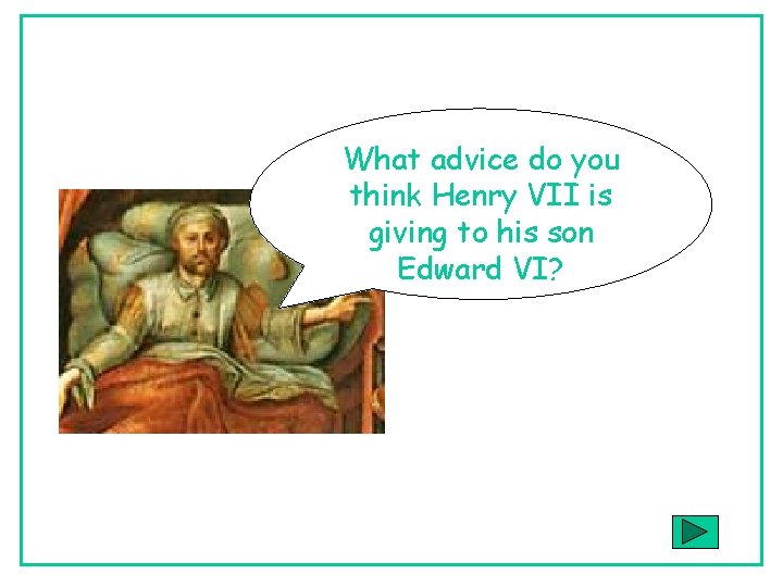 What advice do you think Henry VII is giving to his son Edward VI?