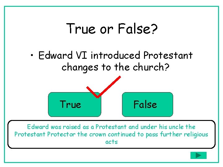 True or False? • Edward VI introduced Protestant changes to the church? True False