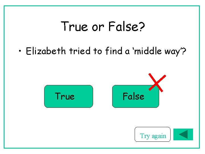 True or False? • Elizabeth tried to find a ‘middle way’? True False Try