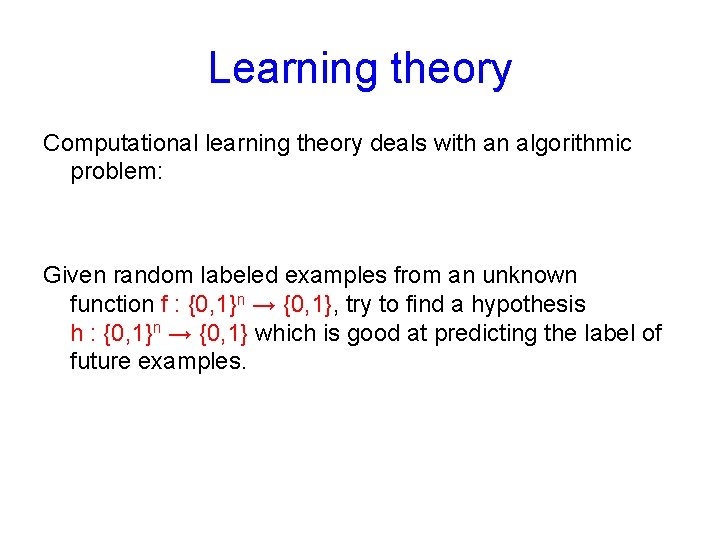 Learning theory Computational learning theory deals with an algorithmic problem: Given random labeled examples
