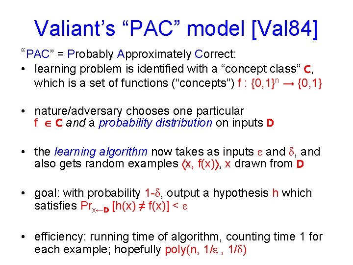 Valiant’s “PAC” model [Val 84] “PAC” = Probably Approximately Correct: • learning problem is