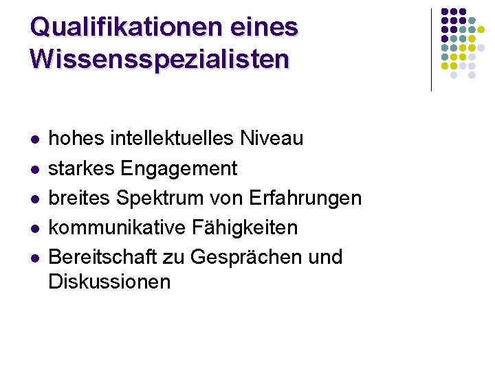 Qualifikationen eines Wissensspezialisten l l l hohes intellektuelles Niveau starkes Engagement breites Spektrum von Qualifikationen eines Wissensspezialisten l l l hohes intellektuelles Niveau starkes Engagement breites Spektrum von