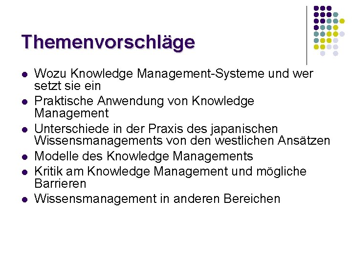 Themenvorschläge l l l Wozu Knowledge Management-Systeme und wer setzt sie ein Praktische Anwendung Themenvorschläge l l l Wozu Knowledge Management-Systeme und wer setzt sie ein Praktische Anwendung