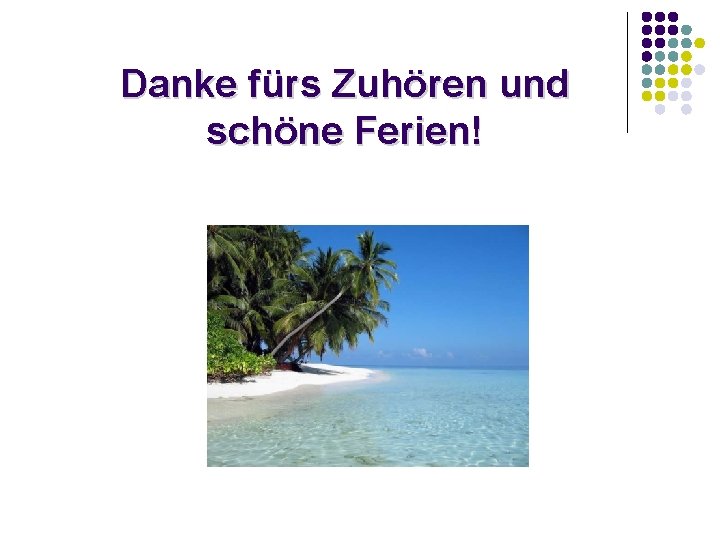 Danke fürs Zuhören und schöne Ferien! Danke fürs Zuhören und schöne Ferien!