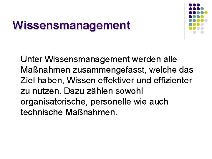 Wissensmanagement Unter Wissensmanagement werden alle Maßnahmen zusammengefasst, welche das Ziel haben, Wissen effektiver und Wissensmanagement Unter Wissensmanagement werden alle Maßnahmen zusammengefasst, welche das Ziel haben, Wissen effektiver und