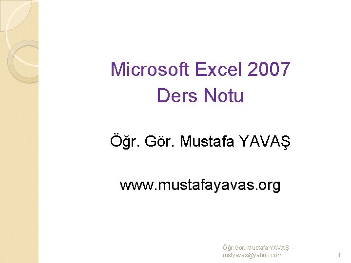 Microsoft Excel 2007 Ders Notu Öğr. Gör. Mustafa YAVAŞ www. mustafayavas. org Öğr. Gör.