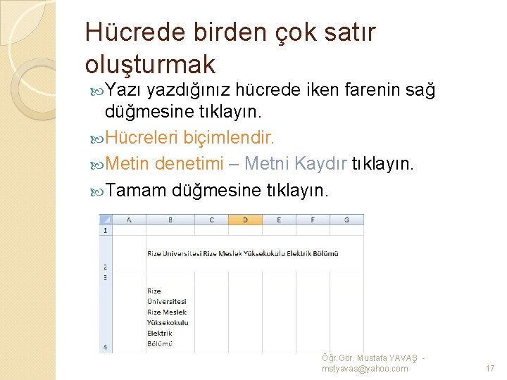 Hücrede birden çok satır oluşturmak Yazı yazdığınız hücrede iken farenin sağ düğmesine tıklayın. Hücreleri