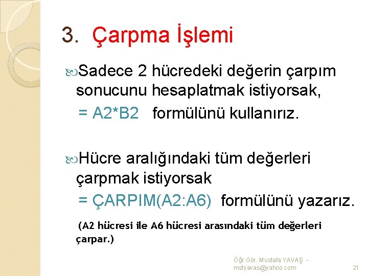 3. Çarpma İşlemi Sadece 2 hücredeki değerin çarpım sonucunu hesaplatmak istiyorsak, = A 2*B