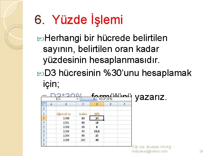 6. Yüzde İşlemi Herhangi bir hücrede belirtilen sayının, belirtilen oran kadar yüzdesinin hesaplanmasıdır. D