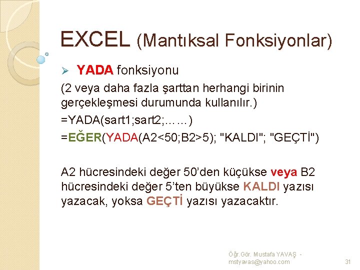 EXCEL (Mantıksal Fonksiyonlar) Ø YADA fonksiyonu (2 veya daha fazla şarttan herhangi birinin gerçekleşmesi