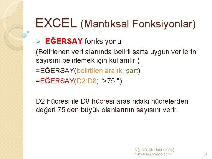 EXCEL (Mantıksal Fonksiyonlar) Ø EĞERSAY fonksiyonu (Belirlenen veri alanında belirli şarta uygun verilerin sayısını