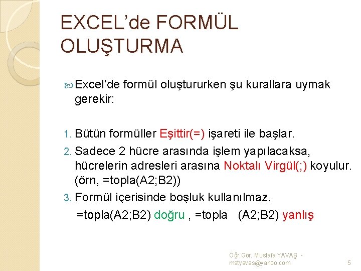 EXCEL’de FORMÜL OLUŞTURMA Excel’de formül oluştururken şu kurallara uymak gerekir: 1. Bütün formüller Eşittir(=)