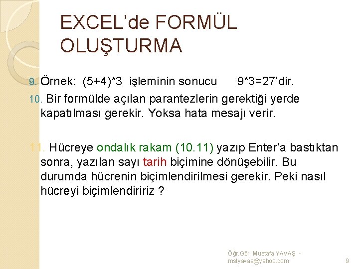 EXCEL’de FORMÜL OLUŞTURMA 9. Örnek: (5+4)*3 işleminin sonucu 9*3=27’dir. 10. Bir formülde açılan parantezlerin