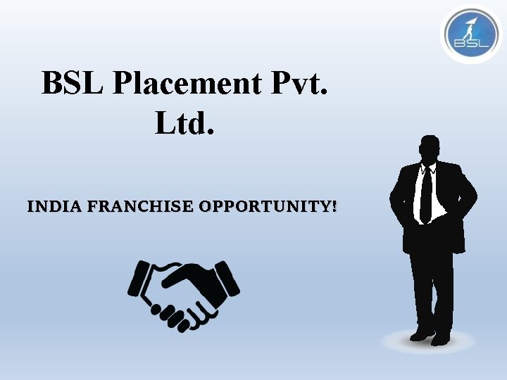BSL Placement Pvt. Ltd. INDIA FRANCHISE OPPORTUNITY! 