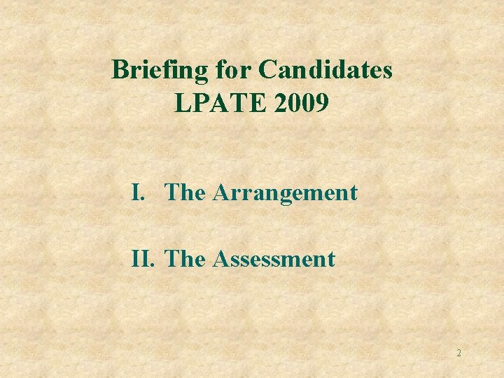 Briefing for Candidates LPATE 2009 I. The Arrangement II. The Assessment 2 