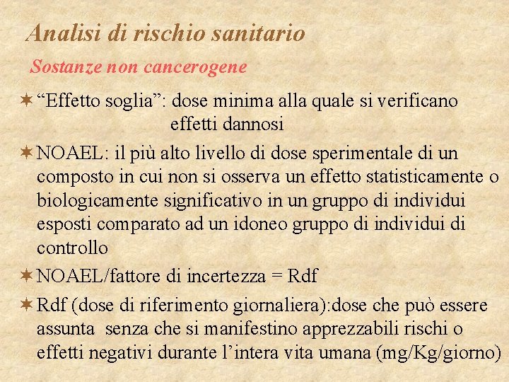 Analisi di rischio sanitario Sostanze non cancerogene ¬ “Effetto soglia”: dose minima alla quale