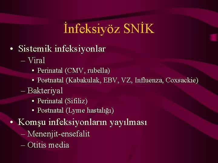 İnfeksiyöz SNİK • Sistemik infeksiyonlar – Viral • Perinatal (CMV, rubella) • Postnatal (Kabakulak,