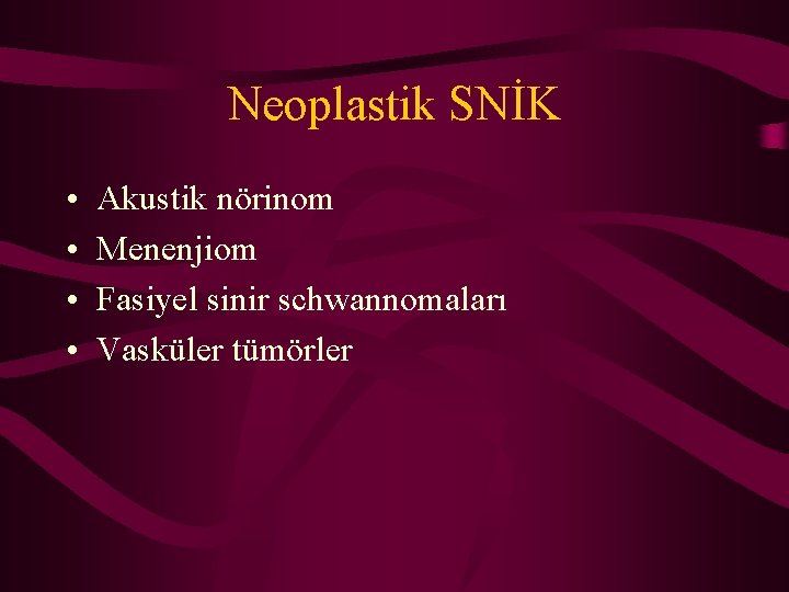 Neoplastik SNİK • • Akustik nörinom Menenjiom Fasiyel sinir schwannomaları Vasküler tümörler 
