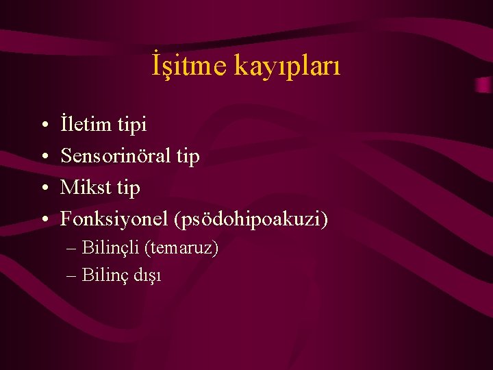 İşitme kayıpları • • İletim tipi Sensorinöral tip Mikst tip Fonksiyonel (psödohipoakuzi) – Bilinçli