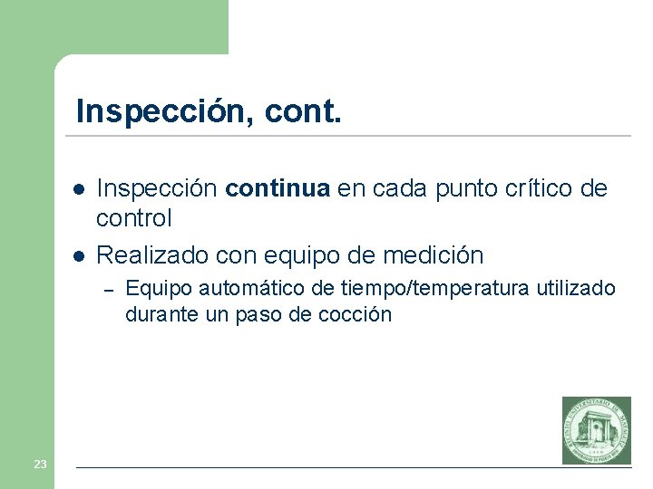 Inspección, cont. l l Inspección continua en cada punto crítico de control Realizado con