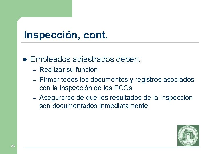 Inspección, cont. l Empleados adiestrados deben: – – – 26 Realizar su función Firmar