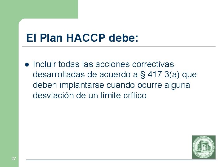 El Plan HACCP debe: l 27 Incluir todas las acciones correctivas desarrolladas de acuerdo