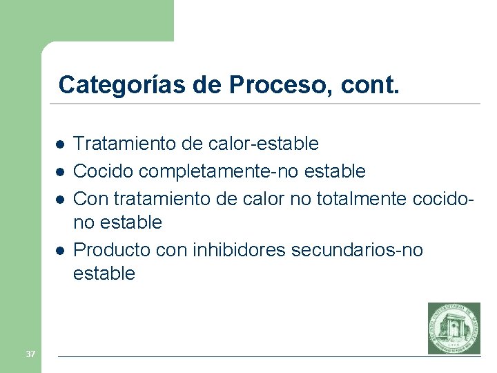 Categorías de Proceso, cont. l l 37 Tratamiento de calor-estable Cocido completamente-no estable Con