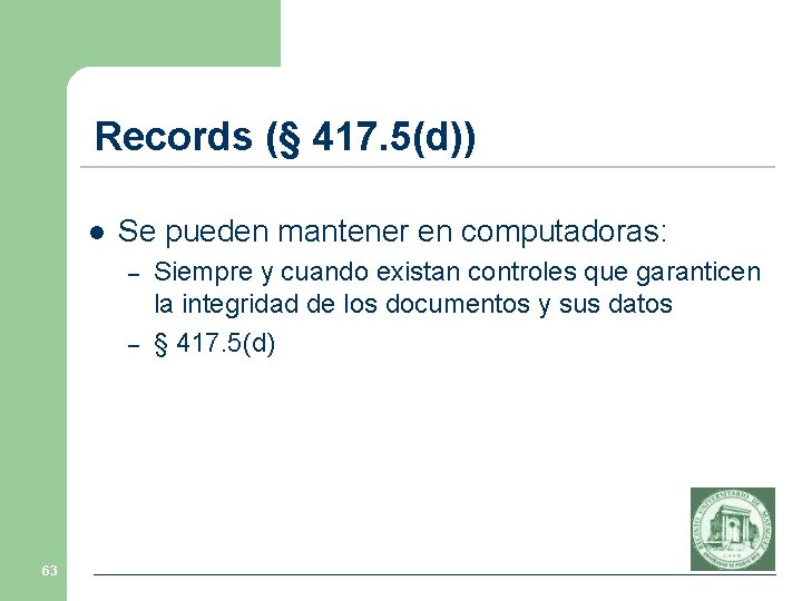 Records (§ 417. 5(d)) l Se pueden mantener en computadoras: – – 63 Siempre