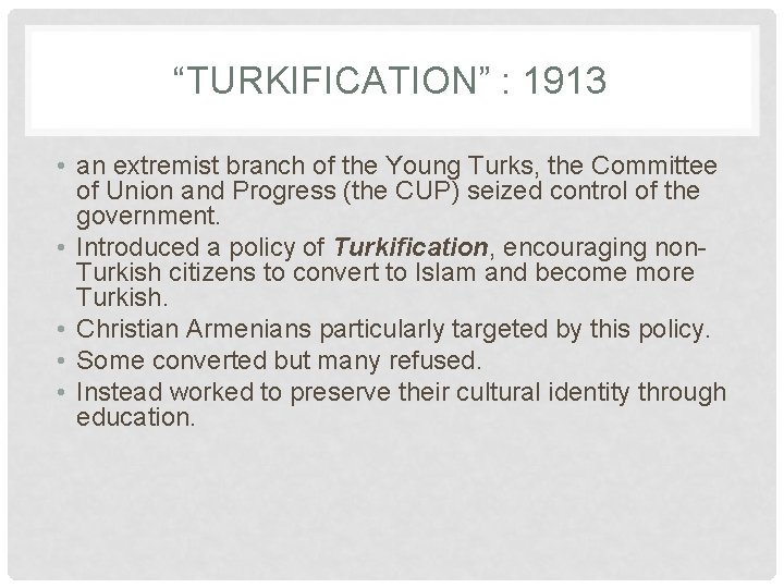 “TURKIFICATION” : 1913 • an extremist branch of the Young Turks, the Committee of