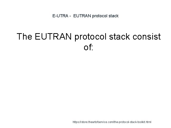 E-UTRA - EUTRAN protocol stack 1 The EUTRAN protocol stack consist of: https: //store.