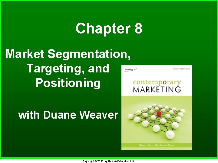 Chapter 8 Market Segmentation, Targeting, and Positioning with Duane Weaver Copyright © 2010 by