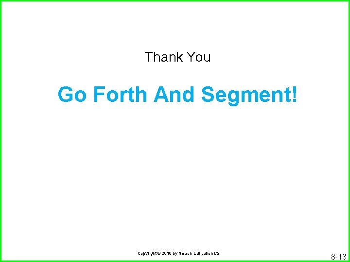 Thank You Go Forth And Segment! Copyright © 2010 by Nelson Education Ltd. 8