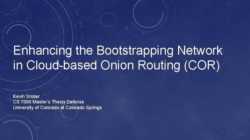 Enhancing the Bootstrapping Network in Cloud-based Onion Routing (COR) Kevin Snider CS 7000 Master’s