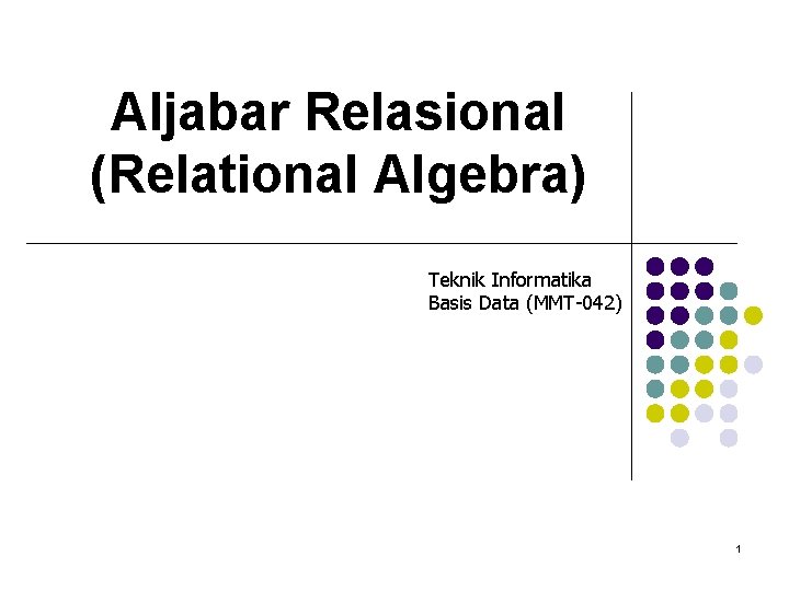 Aljabar Relasional (Relational Algebra) Teknik Informatika Basis Data (MMT-042) 1 