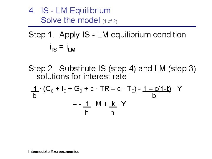 4. IS - LM Equilibrium Solve the model (1 of 2) Step 1. Apply