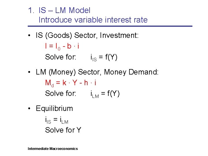 1. IS – LM Model Introduce variable interest rate • IS (Goods) Sector, Investment: