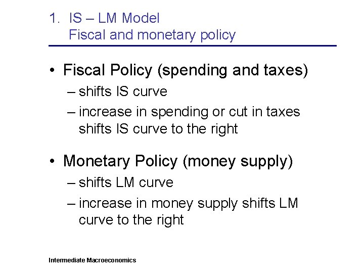 1. IS – LM Model Fiscal and monetary policy • Fiscal Policy (spending and