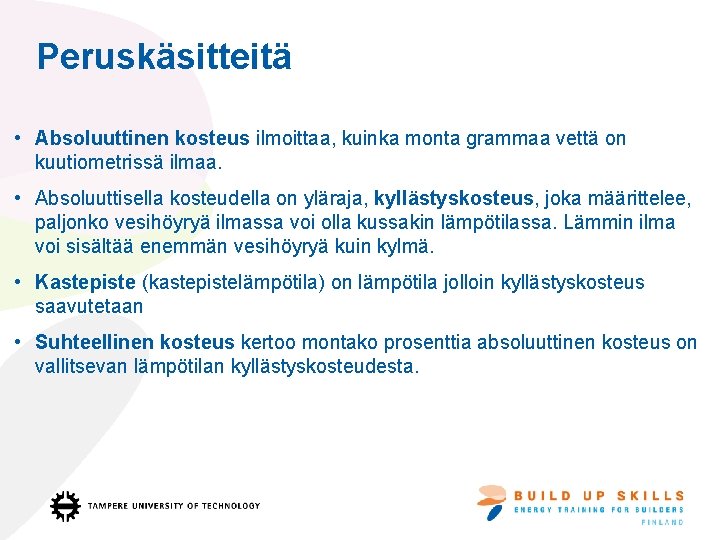 Peruskäsitteitä • Absoluuttinen kosteus ilmoittaa, kuinka monta grammaa vettä on kuutiometrissä ilmaa. • Absoluuttisella