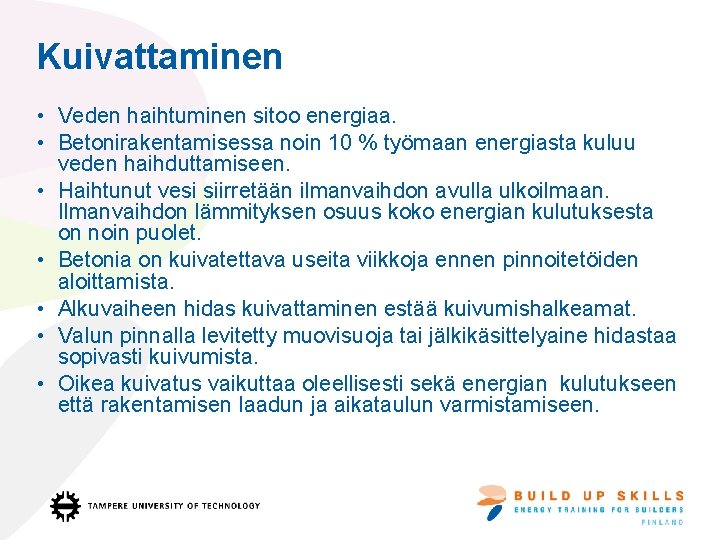 Kuivattaminen • Veden haihtuminen sitoo energiaa. • Betonirakentamisessa noin 10 % työmaan energiasta kuluu Kuivattaminen • Veden haihtuminen sitoo energiaa. • Betonirakentamisessa noin 10 % työmaan energiasta kuluu