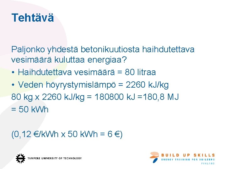 Tehtävä Paljonko yhdestä betonikuutiosta haihdutettava vesimäärä kuluttaa energiaa? • Haihdutettava vesimäärä = 80 litraa