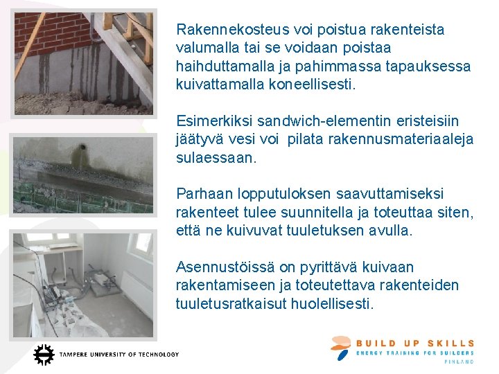 Rakennekosteus voi poistua rakenteista valumalla tai se voidaan poistaa haihduttamalla ja pahimmassa tapauksessa kuivattamalla Rakennekosteus voi poistua rakenteista valumalla tai se voidaan poistaa haihduttamalla ja pahimmassa tapauksessa kuivattamalla